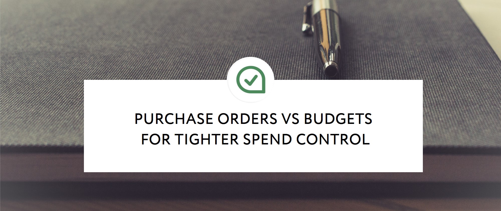 PURCHASE ORDERS VS BUDGETS FOR TIGHTER SPEND CONTROL